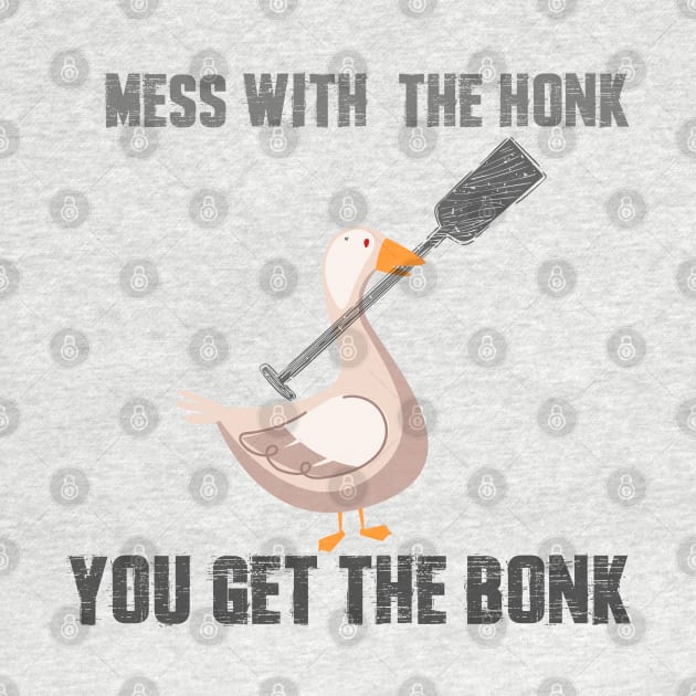 Mess with the Honk You Get the Bonk Goose Meme T-Shirt by JHFANART